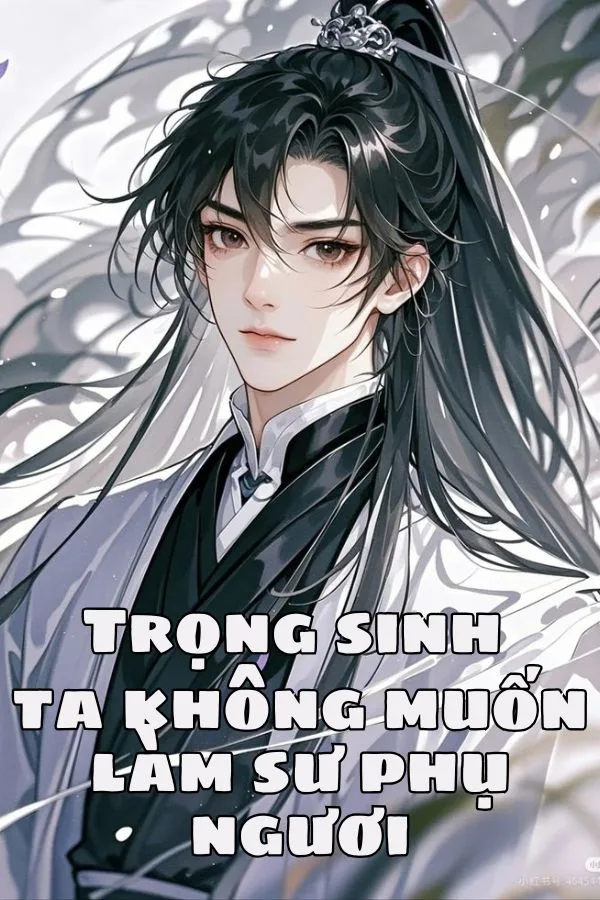 Trọng sinh ta không muốn làm sư phụ ngươi